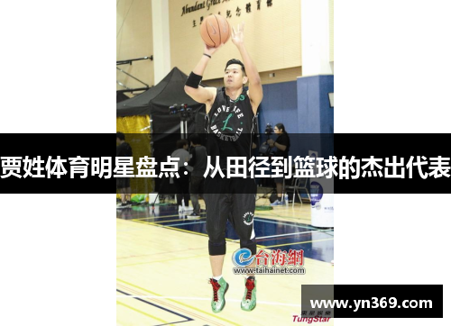 贾姓体育明星盘点：从田径到篮球的杰出代表